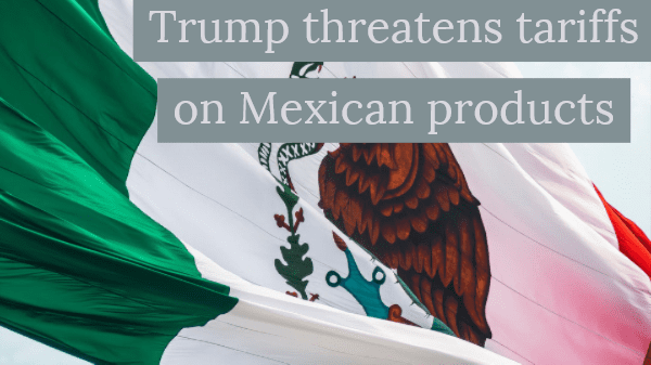 Mexican flag with headline reading Trump threatens tariffs on Mexican products.